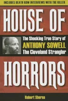 House of Horrors: The Shocking True Story of Anthony Sowell, the Cleveland Strangler, Paperback/Robert Sberna