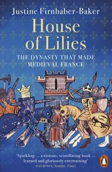 House of Lilies. The Dynasty that Made Medieval France, Paperback/Justine Firnhaber-Baker