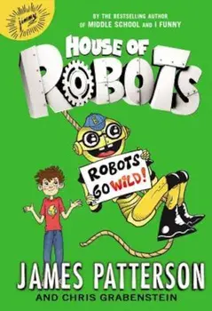House of Robots: Robots Go Wild!, Hardcover/James Patterson