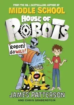 House of Robots: Robots Go Wild!/James Patterson