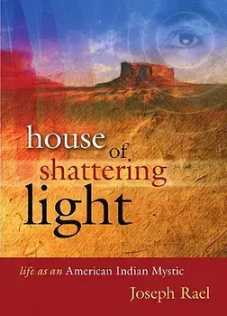 House of Shattering Light: The Life & Teachings of a Native American Mystic, Paperback/Joseph Rael