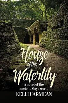 House of the Waterlily: A Novel of the Ancient Maya World, Paperback/Kelli Carmean