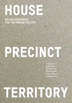 House Precinct Territory. Design Strategies for the Productive City, Paperback/Dr. John Doyle