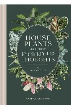 Houseplants and Their Fucked-Up Thoughts: P.S., They Hate You - Carlyle Christoff