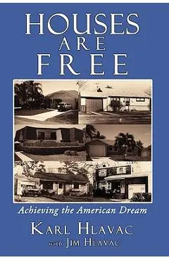 Houses Are Free: Achieving the American Dream - Karl Hlavac