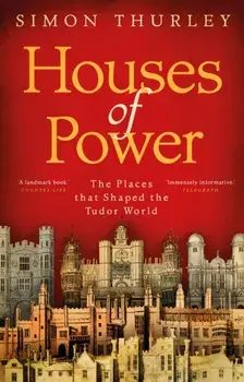 Houses of Power. The Places that Shaped the Tudor World, Paperback/Simon Thurley