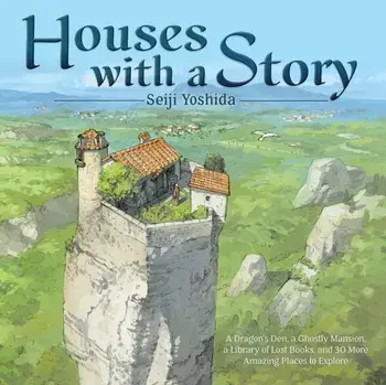 Houses with a Story. A Dragon's Den, a Ghostly Mansion, a Library of Lost Books, and 30 More Amazing Places to Explore, Hardback/Yoshida Seiji