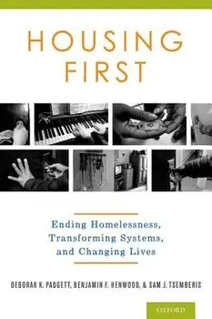 Housing First: Ending Homelessness, Transforming Systems, and Changing Lives, Hardcover/Deborah Padgett