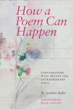 How a Poem Can Happen: Conversations with Twenty-One Extraordinary Poets, Paperback/Andrew Kuhn
