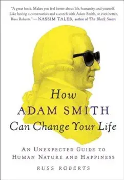 How Adam Smith Can Change Your Life: An Unexpected Guide to Human Nature and Happiness, Paperback/Russ Roberts