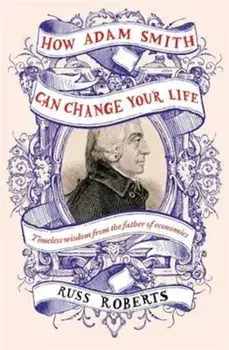 How Adam Smith Can Change Your Life, Paperback/Russ Roberts