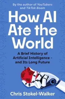 How AI Ate the World. A Brief History of Artificial Intelligence – and Its Long Future, Paperback/Chris Stokel-Walker