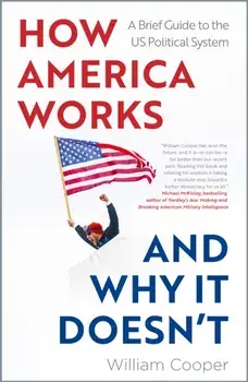 How America Works ... and Why It Doesnt. A Brief Guide to the US Political System, Paperback/William Cooper