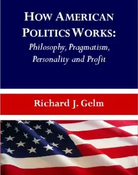 How American Politics Works: Philosophy, Pragmatism, Personality and Profit, Paperback/Richard J. Gelm
