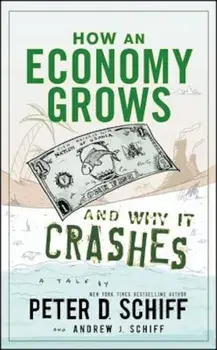 How an Economy Grows and Why It Crashes, Hardcover/Peter D. Schiff