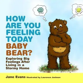 How Are You Feeling Today Baby Bear?: Exploring Big Feelings After Living in a Stormy Home, Hardcover/Laurence Jackson