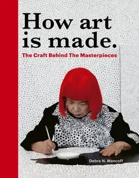 How Art is Made. The Craft Behind the Masterpieces, Hardback/Debra N Mancoff