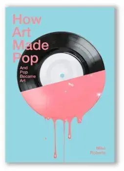 How Art Made Pop, Paperback/Michael Roberts