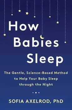 How Babies Sleep: The Gentle, Science-Based Method to Help Your Baby Sleep Through the Night, Paperback/Sofia Axelrod