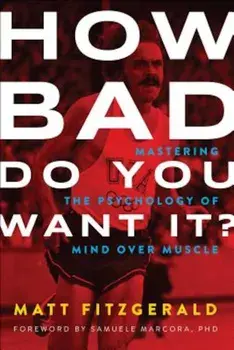 How Bad Do You Want It': Mastering the Psychology of Mind Over Muscle, Paperback/Matt Fitzgerald