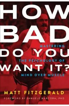 How Bad Do You Want It?: Mastering the Psychology of Mind Over Muscle - Matt Fitzgerald