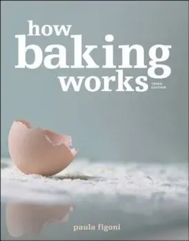 How Baking Works: Exploring the Fundamentals of Baking Science, Paperback (3rd Ed.)/Paula I. Figoni