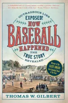 How Baseball Happened: Outrageous Lies Exposed! the True Story Revealed, Paperback/Thomas W. Gilbert