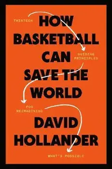 How Basketball Can Save the World. 13 Guiding Principles for Reimagining What's Possible, Hardback/David Hollander