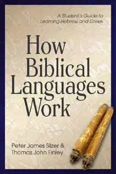How Biblical Languages Work: A Student's Guide to Learning Hebrew and Greek, Paperback/Peter James Silzer