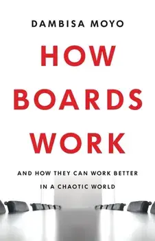 How Boards Work/Dambisa Moyo
