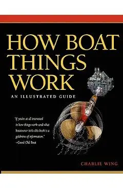How Boat Things Work: An Illustrated Guide - Charlie Wing