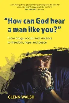 How Can God Hear A Man Like You?. From drugs, occult and violence to freedom, hope and peace, Paperback/Glenn Walsh