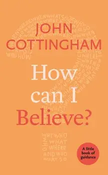 How Can I Believe?. A Little Book Of Guidance, Paperback/John Cottingham