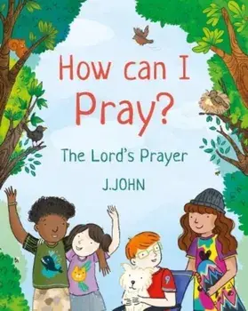 How Can I Pray?. The Lord's Prayer, Paperback/J. John