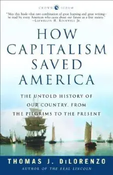 How Capitalism Saved America: The Untold History of Our Country, from the Pilgrims to the Present, Paperback/Thomas J. Dilorenzo