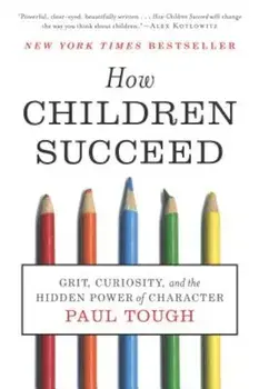 How Children Succeed: Grit, Curiosity, and the Hidden Power of Character, Paperback/Paul Tough