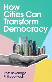 How Cities Can Transform Democracy, Paperback/Philippe Koch