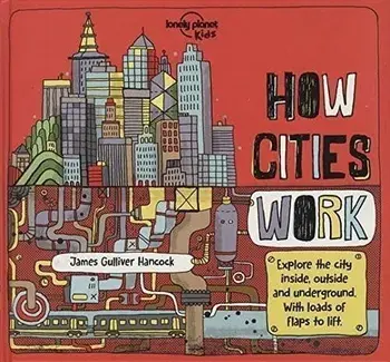 How Cities Work/James Gulliver Hancock, Jen Feroze, Lonely Planet Kids