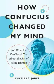 How Confucius Changed My Mind. And What He Can Teach You about the Art of Being Human, Paperback/Charles B. Jones