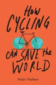 How Cycling Can Save the World, Paperback/Peter Walker