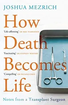 How Death Becomes Life. Notes from a Transplant Surgeon, Paperback/Joshua Mezrich