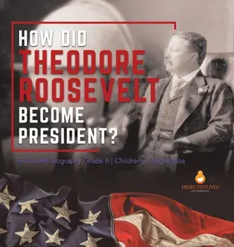 How Did Theodore Roosevelt Become President? Roosevelt Biography Grade 6 Children's Biographies, Hardcover/***