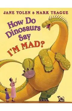 How Do Dinosaurs Say I'm Mad? - Jane Yolen
