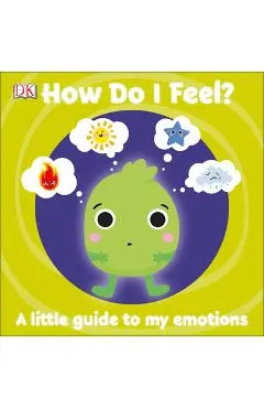 How Do I Feel?: A Little Guide to My Emotions - Dk