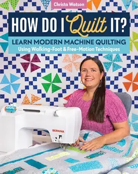 How Do I Quilt It?. Learn Modern Machine Quilting Using Walking-Foot & Free-Motion Techniques, Paperback/Christa Watson