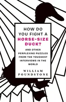 How Do You Fight a Horse-Sized Duck?. And Other Perplexing Puzzles from the Toughest Interviews in the World, Paperback/William Poundstone