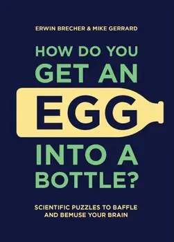 How Do You Get An Egg Into A Bottle?. Scientific puzzles to baffle and bemuse your brain, Hardback/Mike Gerrard