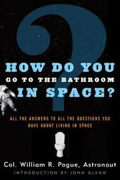 How Do You Go to the Bathroom in Space?, Paperback/William R. Pogue