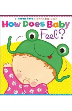 How Does Baby Feel?: A Karen Katz Lift-The-Flap Book - Karen Katz