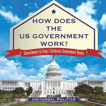 How Does the Us Government Work? Government for Kids Children's Government Books, Paperback/Universal Politics